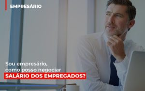 Sou Empresario Como Posso Negociar Salario Dos Empregados Contabilidade - Contabilidade em Florianópolis | Rocha Contabilidade Digital
